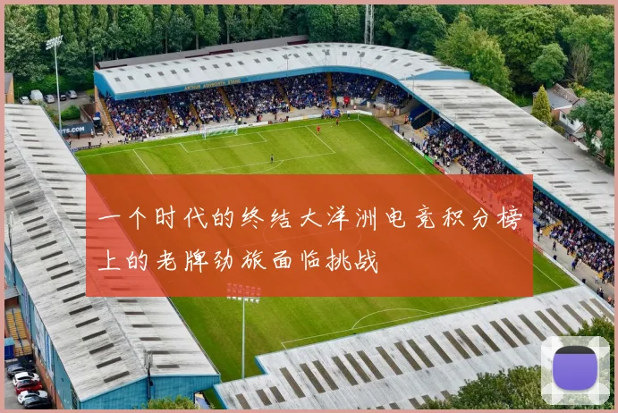一个时代的终结大洋洲电竞积分榜上的老牌劲旅面临挑战