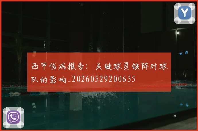 西甲伤病报告:关键球员缺阵对球队的影响_20260529200635