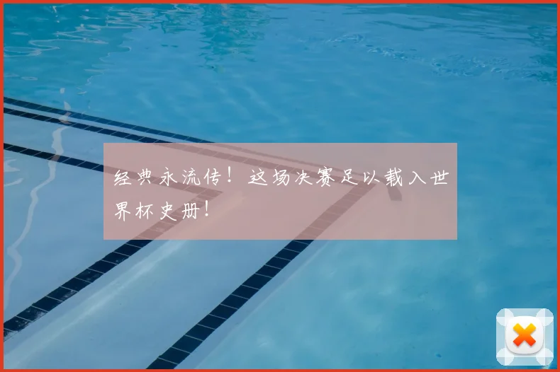 经典永流传！这场决赛足以载入世界杯史册！