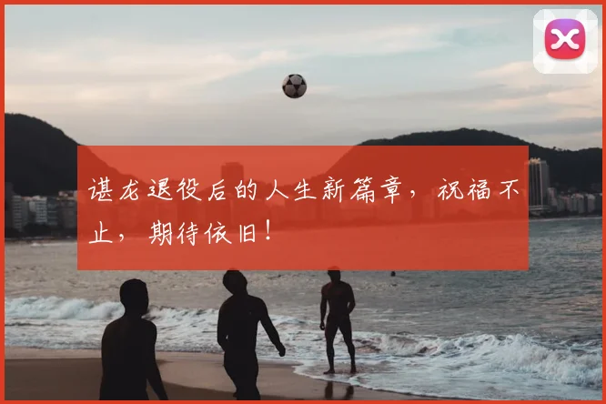 谌龙退役后的人生新篇章，祝福不止，期待依旧！