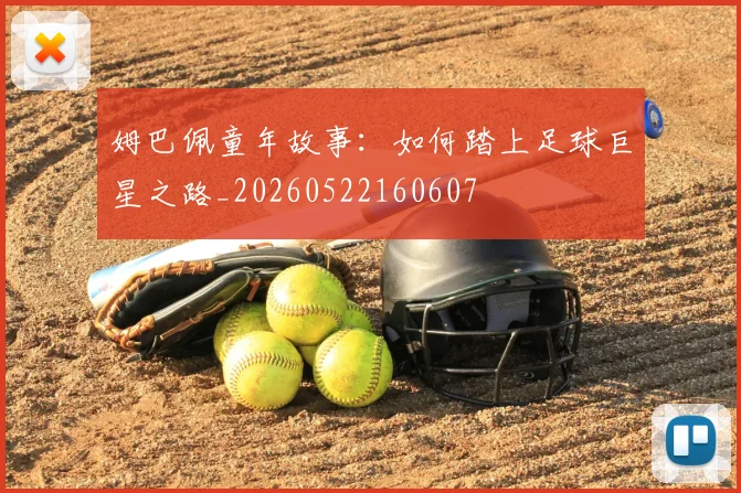 姆巴佩童年故事：如何踏上足球巨星之路_20260522160607
