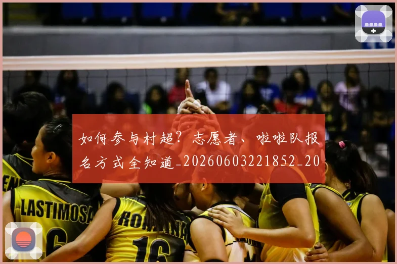 如何参与村超?志愿者、啦啦队报名方式全知道_20260603221852_20260707022758