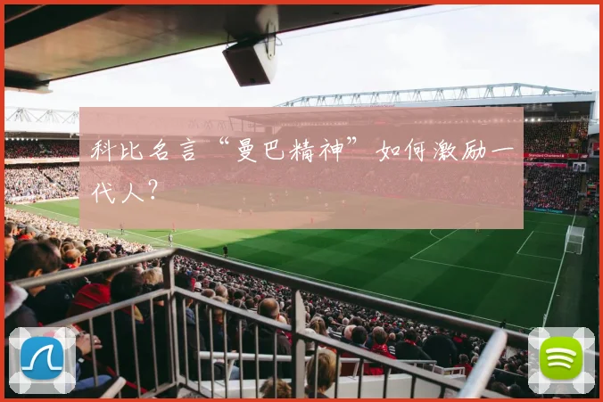 科比名言“曼巴精神”如何激励一代人？